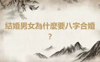 結婚男女為什麼要八字合婚？