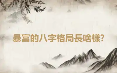 暴富的八字格局長啥樣?