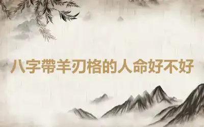 八字帶羊刃格的人命好不好