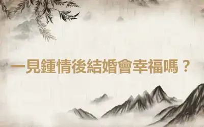 一見鍾情後結婚會幸福嗎？