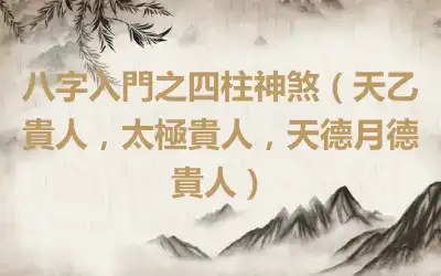 八字入門之四柱神煞（天乙貴人，太極貴人，天德月德貴人）