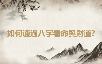 如何通過八字看命與財運?