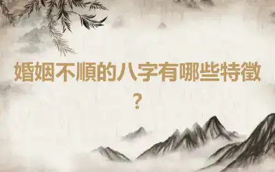 婚姻不順的八字有哪些特徵?