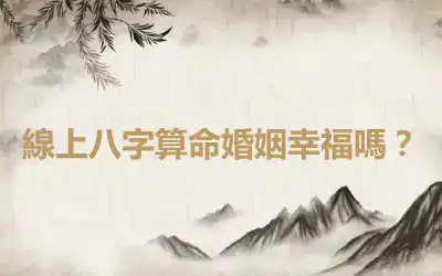 線上八字算命婚姻幸福嗎？