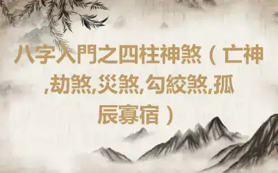 八字入門之四柱神煞（亡神,劫煞,災煞,勾絞煞,孤辰寡宿）