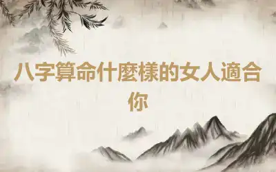 八字算命什麼樣的女人適合你