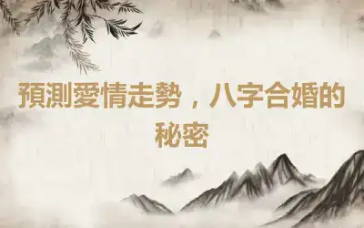預測愛情走勢，八字合婚的秘密