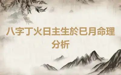 八字丁火日主生於巳月命理分析