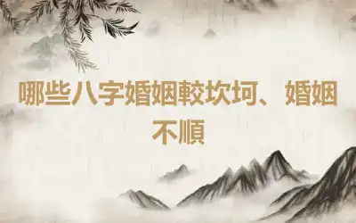 哪些八字婚姻較坎坷、婚姻不順