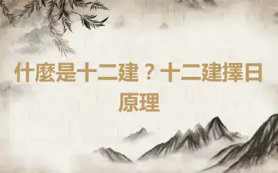 什麼是十二建？十二建擇日原理