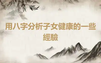 用八字分析子女健康的一些經驗