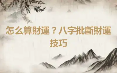 怎么算財運？八字批斷財運技巧