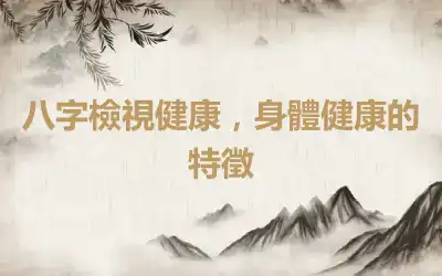 八字檢視健康，身體健康的特徵