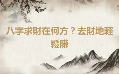 八字求財在何方？去財地輕鬆賺