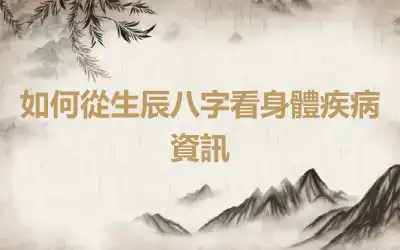 如何從生辰八字看身體疾病資訊