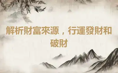 解析財富來源，行運發財和破財