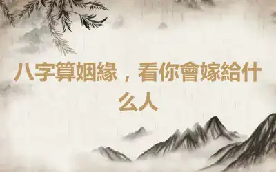 八字算姻緣，看你會嫁給什么人