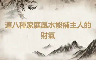 這八種家庭風水能補主人的財氣