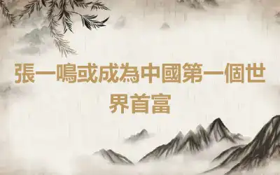 張一鳴或成為中國第一個世界首富