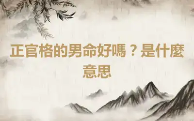 正官格的男命好嗎？是什麼意思