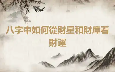 八字中如何從財星和財庫看財運