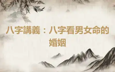 八字講義：八字看男女命的婚姻