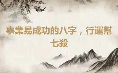 事業易成功的八字，行運幫七殺