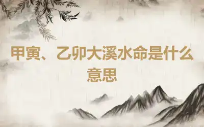 甲寅、乙卯大溪水命是什么意思