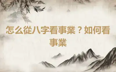 怎么從八字看事業？如何看事業