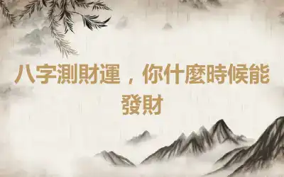 八字測財運，你什麼時候能發財