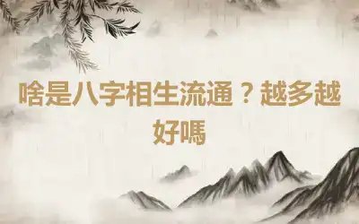 啥是八字相生流通？越多越好嗎