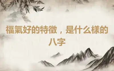 福氣好的特徵，是什么樣的八字
