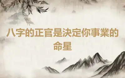 八字的正官是決定你事業的命星