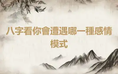 八字看你會遭遇哪一種感情模式