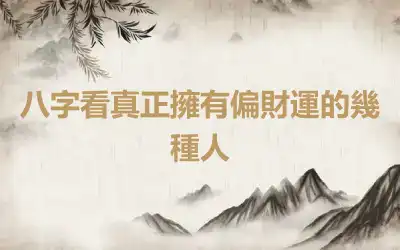 八字看真正擁有偏財運的幾種人