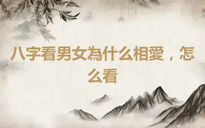 八字看男女為什么相愛，怎么看