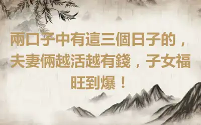 兩口子中有這三個日子的，夫妻倆越活越有錢，子女福旺到爆！