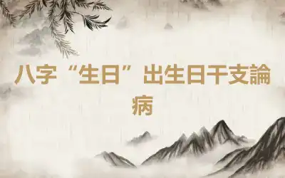 八字“生日”出生日干支論病