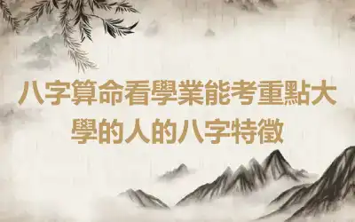 八字算命看學業能考重點大學的人的八字特徵