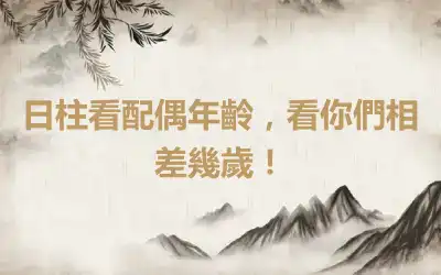 日柱看配偶年齡，看你們相差幾歲！