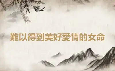 難以得到美好愛情的女命