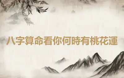 八字算命看你何時有桃花運