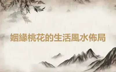 姻緣桃花的生活風水佈局
