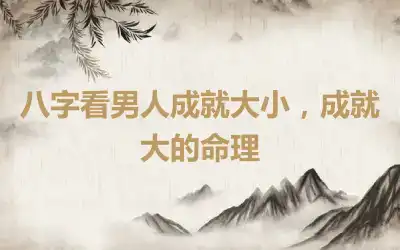 八字看男人成就大小，成就大的命理