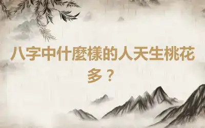 八字中什麼樣的人天生桃花多？