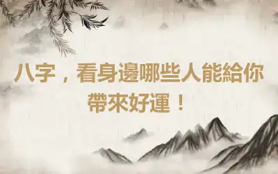 八字，看身邊哪些人能給你帶來好運！