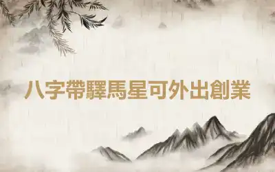 八字帶驛馬星可外出創業