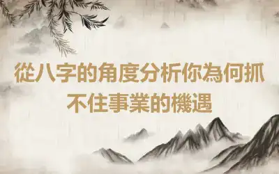 從八字的角度分析你為何抓不住事業的機遇