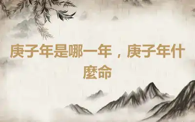 庚子年是哪一年，庚子年什麼命