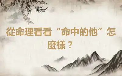 從命理看看“命中的他”怎麼樣？